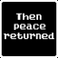 'Then peace returned.'